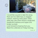 furniture bags etc we are moving so broken up items , a lot is bagged, TV, table tops x 2 single bed mattress and mattress topper , broken up desk which will be put in bag SW20 - removed for £176